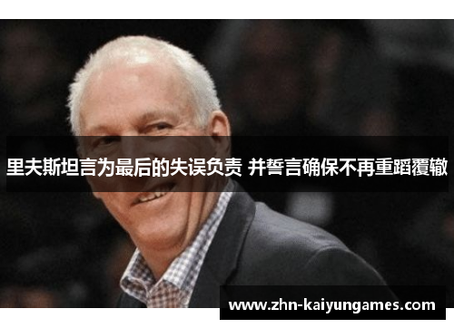 里夫斯坦言为最后的失误负责 并誓言确保不再重蹈覆辙 里夫斯坦言为最后的失误负责 并誓言确保不再重蹈覆辙